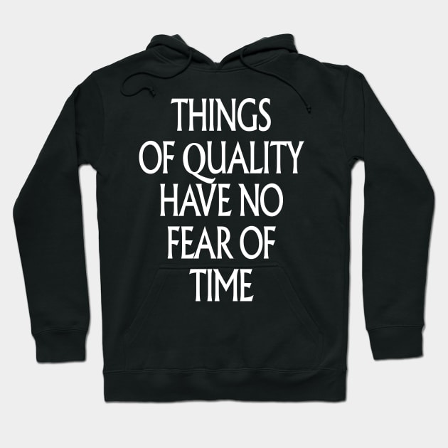 THINGS OF QUALITY HAVE NO FEAR OF TIME Hoodie by TheCosmicTradingPost